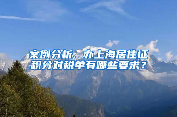 案例分析, 办上海居住证积分对税单有哪些要求？