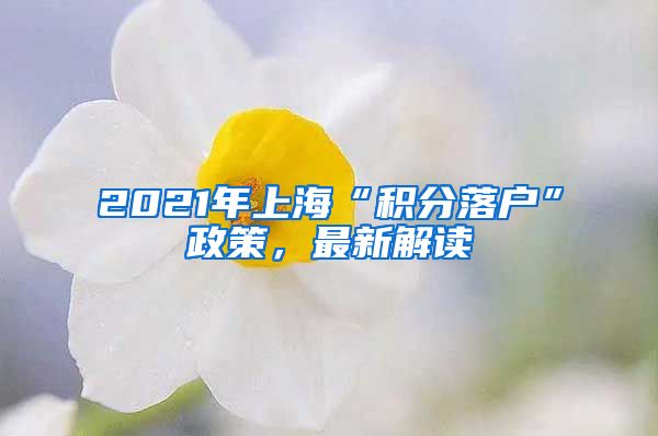 2021年上海“积分落户”政策，最新解读