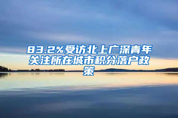 83.2%受访北上广深青年关注所在城市积分落户政策