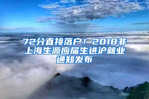 72分直接落户！2018非上海生源应届生进沪就业通知发布