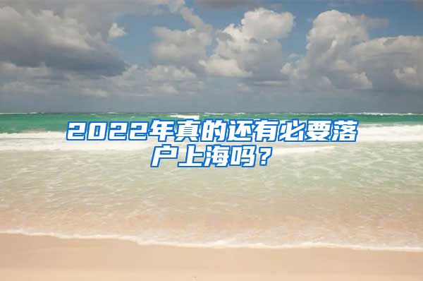 2022年真的还有必要落户上海吗？