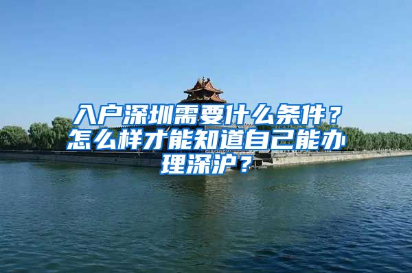 入户深圳需要什么条件？怎么样才能知道自己能办理深沪？