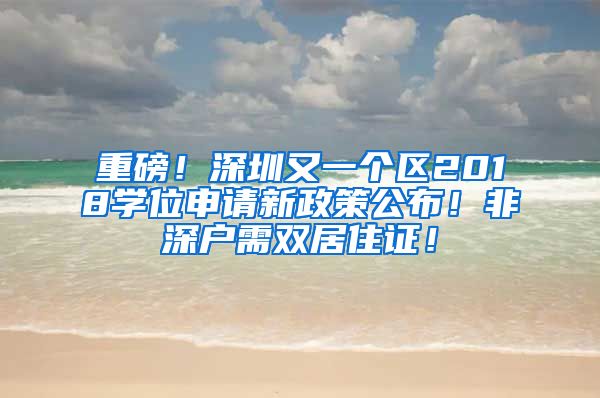 重磅！深圳又一个区2018学位申请新政策公布！非深户需双居住证！