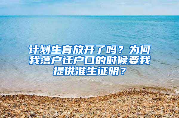 计划生育放开了吗？为何我落户迁户口的时候要我提供准生证明？