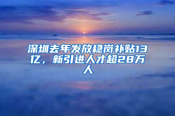 深圳去年发放稳岗补贴13亿，新引进人才超28万人