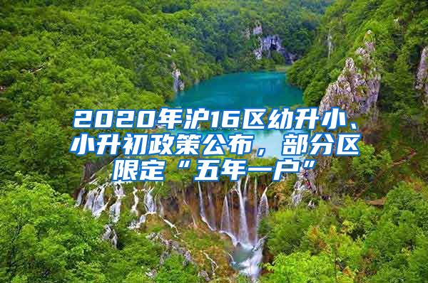 2020年沪16区幼升小、小升初政策公布，部分区限定“五年一户”