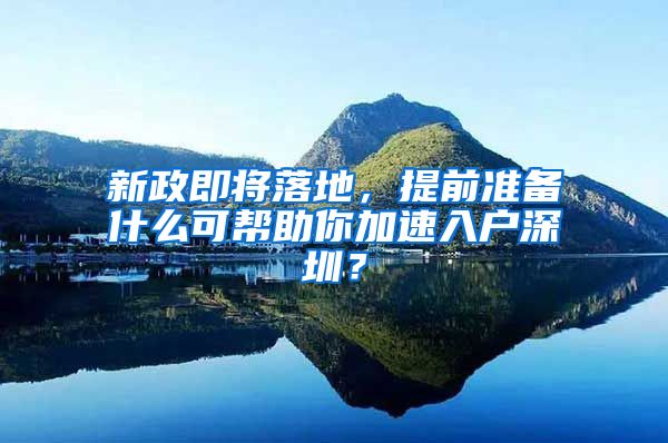 新政即将落地，提前准备什么可帮助你加速入户深圳？