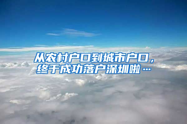 从农村户口到城市户口，终于成功落户深圳啦…