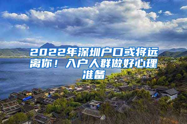 2022年深圳户口或将远离你！入户人群做好心理准备