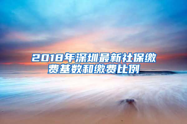 2018年深圳最新社保缴费基数和缴费比例