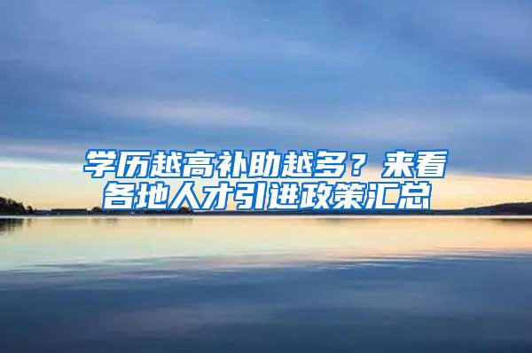 学历越高补助越多？来看各地人才引进政策汇总