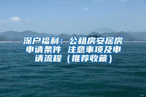 深户福利：公租房安居房申请条件 注意事项及申请流程（推荐收藏）