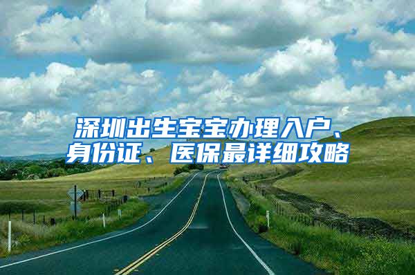 深圳出生宝宝办理入户、身份证、医保最详细攻略