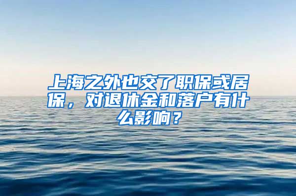 上海之外也交了职保或居保，对退休金和落户有什么影响？