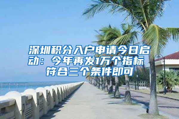 深圳积分入户申请今日启动：今年再发1万个指标 符合三个条件即可