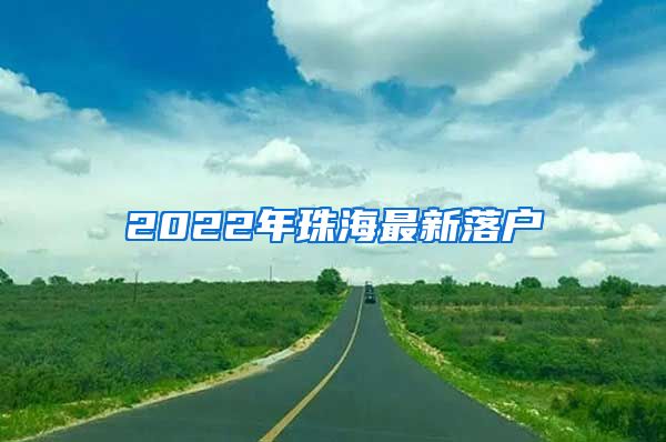 2022年珠海最新落户