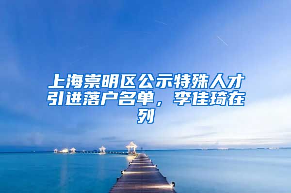 上海崇明区公示特殊人才引进落户名单，李佳琦在列