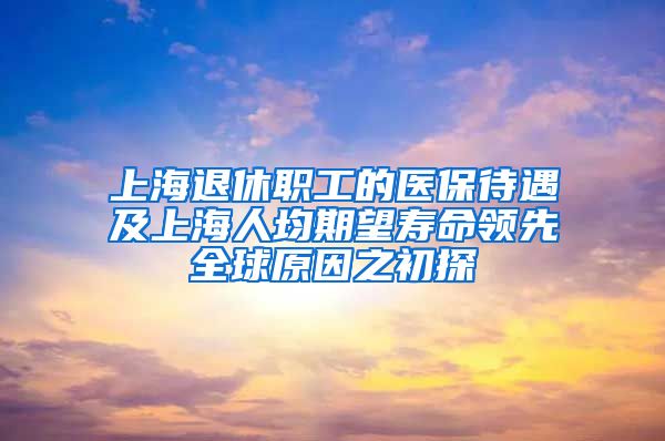 上海退休职工的医保待遇及上海人均期望寿命领先全球原因之初探