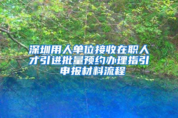 深圳用人单位接收在职人才引进批量预约办理指引 申报材料流程