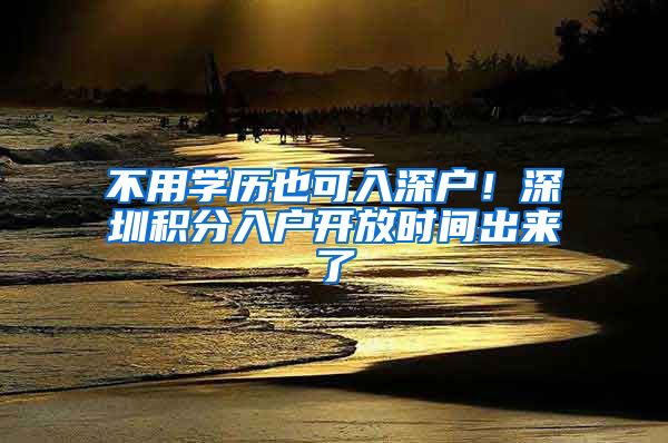 不用学历也可入深户！深圳积分入户开放时间出来了