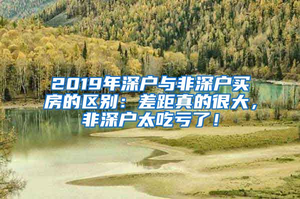 2019年深户与非深户买房的区别：差距真的很大，非深户太吃亏了！