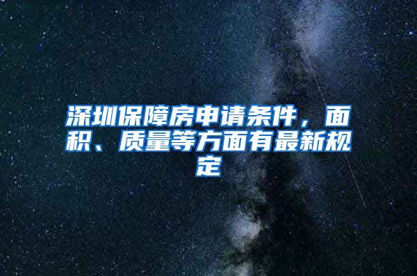 深圳保障房申请条件，面积、质量等方面有最新规定