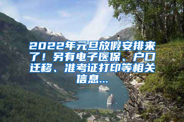 2022年元旦放假安排来了！另有电子医保、户口迁移、准考证打印等相关信息...