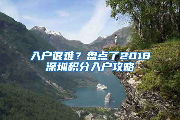 入户很难？盘点了2018深圳积分入户攻略