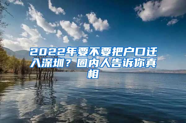 2022年要不要把户口迁入深圳？圈内人告诉你真相