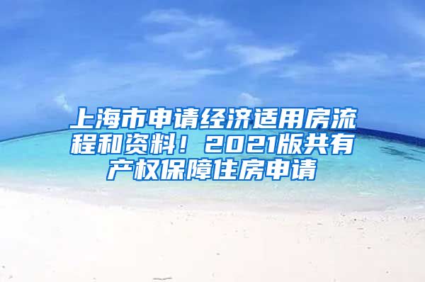 上海市申请经济适用房流程和资料！2021版共有产权保障住房申请