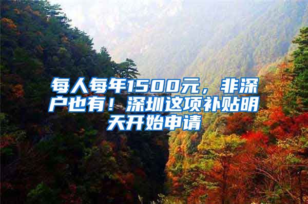 每人每年1500元，非深户也有！深圳这项补贴明天开始申请