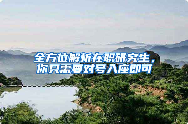 全方位解析在职研究生，你只需要对号入座即可