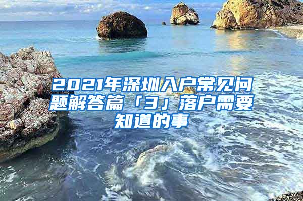 2021年深圳入户常见问题解答篇「3」落户需要知道的事