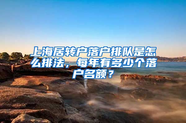 上海居转户落户排队是怎么排法，每年有多少个落户名额？