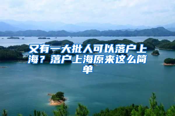 又有一大批人可以落户上海？落户上海原来这么简单