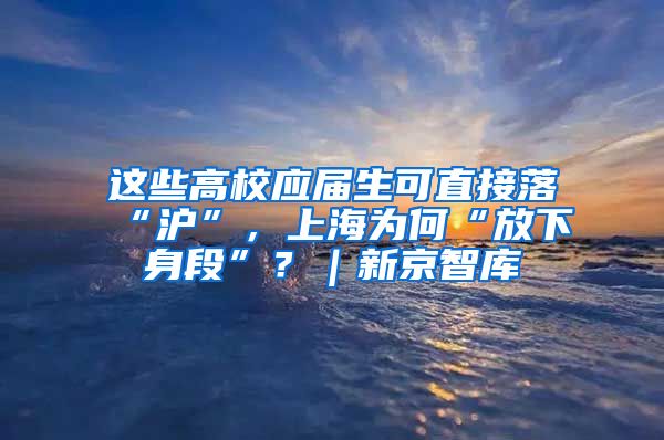 这些高校应届生可直接落“沪”，上海为何“放下身段”？｜新京智库