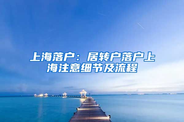 上海落户：居转户落户上海注意细节及流程