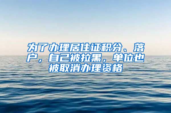 为了办理居住证积分、落户，自己被拉黑，单位也被取消办理资格