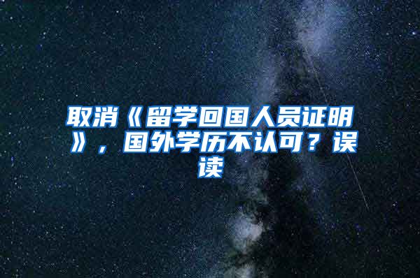 取消《留学回国人员证明》，国外学历不认可？误读