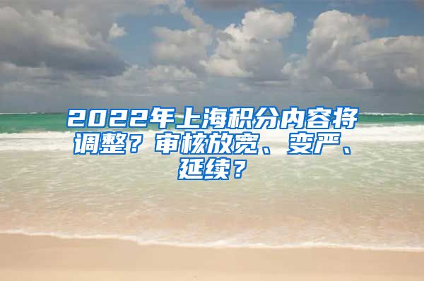 2022年上海积分内容将调整？审核放宽、变严、延续？