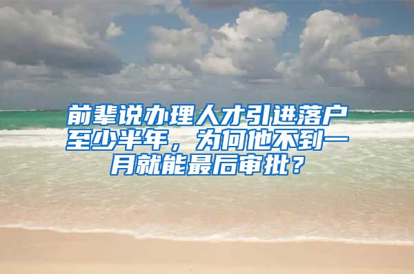 前辈说办理人才引进落户至少半年，为何他不到一月就能最后审批？