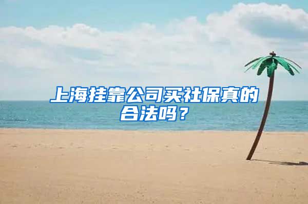 上海挂靠公司买社保真的合法吗？