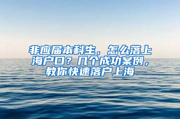 非应届本科生，怎么落上海户口？几个成功案例，教你快速落户上海