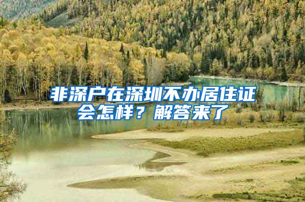 非深户在深圳不办居住证会怎样？解答来了