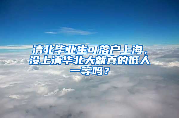 清北毕业生可落户上海，没上清华北大就真的低人一等吗？