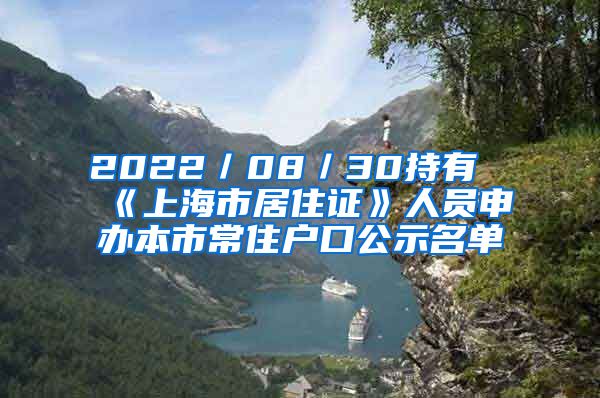 2022／08／30持有《上海市居住证》人员申办本市常住户口公示名单