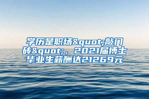 学历是职场"敲门砖"，2021届博士毕业生薪酬达21269元