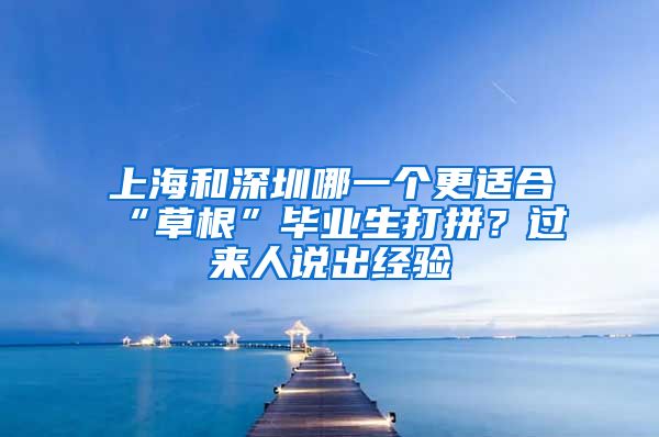 上海和深圳哪一个更适合“草根”毕业生打拼？过来人说出经验