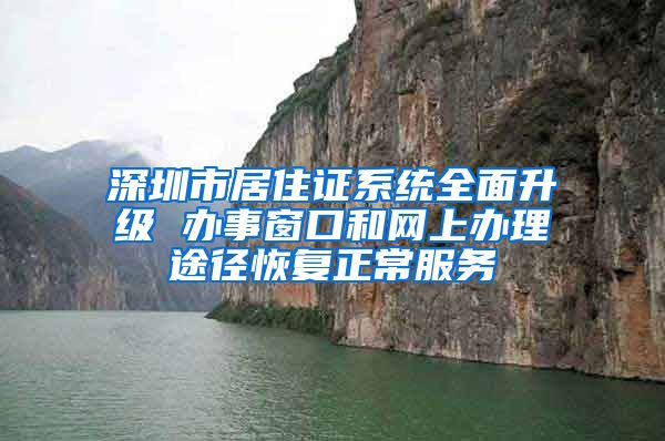 深圳市居住证系统全面升级 办事窗口和网上办理途径恢复正常服务