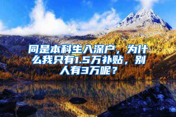 同是本科生入深户，为什么我只有1.5万补贴，别人有3万呢？